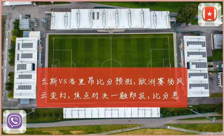 兰斯vs洛里昂比分预测,欧洲赛场风云变幻,焦点对决一触即发,比分悬念待揭晓,谁将笑到最后